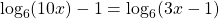 \[\log _{6}(10 x)-1=\log _{6}(3 x-1)\]