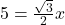 5=\frac{\sqrt 3}{2}x