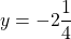 \[y=-2 \frac{1}{4}\]