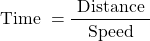 \[\text { Time }=\frac{\text { Distance }}{\text { Speed }}\]