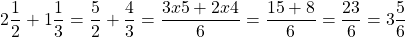 \[2 \frac{1}{2}+1 \frac{1}{3}=\frac{5}{2}+\frac{4}{3}=\frac{3 x 5+2 x 4}{6}=\frac{15+8}{6}=\frac{23}{6}=3 \frac{5}{6}\]