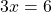 \[3 x=6\]