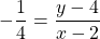 \[-\frac{1}{4}=\frac{y-4}{x-2}\]