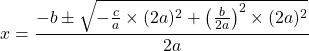 \[x=\frac{-b \pm \sqrt{-\frac{c}{a} \times(2 a)^{2}+\left(\frac{b}{2 a}\right)^{2} \times(2 a)^{2}}}{2 a}\]
