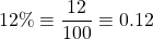 \[12 \% \equiv \frac{12}{100} \equiv 0.12\]