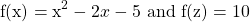 \[\mathrm{f}(\mathrm{x})=\mathrm{x}^{2}-2 x-5 \text { and } \mathrm{f}(\mathrm{z})=10\]