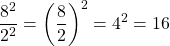 \[\frac{8^{2}}{2^{2}}=\left(\frac{8}{2}\right)^{2}=4^{2}=16\]
