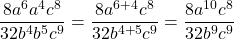 \[\frac{8 a^{6} a^{4} c^{8}}{32 b^{4} b^{5} c^{9}}=\frac{8 a^{6+4} c^{8}}{32 b^{4+5} c^{9}}=\frac{8 a^{10} c^{8}}{32 b^{9} c^{9}}\]