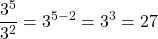 \[\frac{3^{5}}{3^{2}}=3^{5-2}=3^{3}=27\]