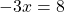 \[-3 x=8\]