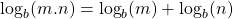 \[\log _{b}(m . n)=\log _{b}(m)+\log _{b}(n)\]