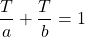 \[\frac{T}{a}+\frac{T}{b}=1\]