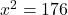x^2=176