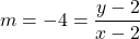 \[m=-4=\frac{y-2}{x-2}\]