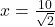 x=\frac {10}{\sqrt 2}