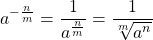 \[a^{-\frac{n}{m}}=\frac{1}{a^{\frac{n}{m}}}=\frac{1}{\sqrt[m]{a^{n}}}\]