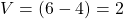 \[V=(6-4)=2\]