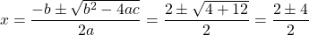 \[x=\frac{-b \pm \sqrt{b^{2}-4 a c}}{2 a}=\frac{2 \pm \sqrt{4+12}}{2}=\frac{2 \pm 4}{2}\]