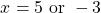 \[x=5 \text { or }-3\]