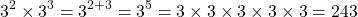 \[3^{2} \times 3^{3}=3^{2+3}=3^{5}=3 \times 3 \times 3 \times 3 \times 3=243\]