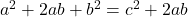 a^2+2ab+b^2=c^2+2ab