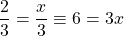 \[\frac{2}{3}=\frac{x}{3} \equiv 6=3 x\]