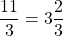 \[\frac{11}{3}=3 \frac{2}{3}\]