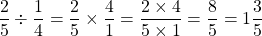 \[\frac{2}{5} \div \frac{1}{4}=\frac{2}{5} \times \frac{4}{1}=\frac{2 \times 4}{5 \times 1}=\frac{8}{5}=1 \frac{3}{5}\]