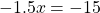 \[-1.5 x=-15\]