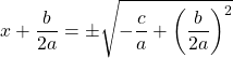 \[x+\frac{b}{2 a}=\pm \sqrt{-\frac{c}{a}+\left(\frac{b}{2 a}\right)^{2}}\]