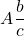 \[A \frac{b}{c}\]