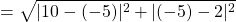 \[=\sqrt{|10-(-5)|^{2}+|(-5)-2|^{2}}\]