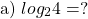 \[\text { a) } log _{2} 4=?\]