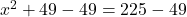 x^2+49-49=225-49