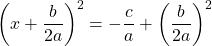 \[\left(x+\frac{b}{2 a}\right)^{2}=-\frac{c}{a}+\left(\frac{b}{2 a}\right)^{2}\]