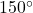  150^{\circ}