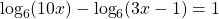 \[\log _{6}(10 x)-\log _{6}(3 x-1)=1\]