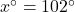x^{\circ}=102^{\circ}