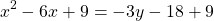 \[x^{2}-6 x+9=-3 y-18+9\]