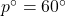 p^{\circ}=60^{\circ}