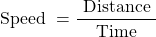 \[\text { Speed }=\frac{\text { Distance }}{\text { Time }}\]