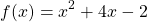 \[f(x)=x^{2}+4 x-2\]