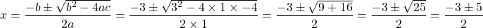 \[x=\frac{-b \pm \sqrt{b^{2}-4 a c}}{2 a}=\frac{-3 \pm \sqrt{3^{2}-4 \times 1 \times-4}}{2 \times 1}=\frac{-3 \pm \sqrt{9+16}}{2}=\frac{-3 \pm \sqrt{25}}{2}=\frac{-3 \pm 5}{2}\]