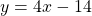 \[y=4 x-14\]
