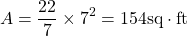 \[A=\frac{22}{7} \times 7^{2}=154 \mathrm{sq} \cdot \mathrm{ft}\]