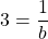 \[3=\frac{1}{b}\]