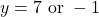 \[y=7 \text { or }-1\]