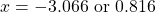 \[x=-3.066 \text { or } 0.816\]