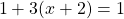 \[1+3(x+2)=1\]