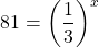 \[81=\left(\frac{1}{3}\right)^{x}\]